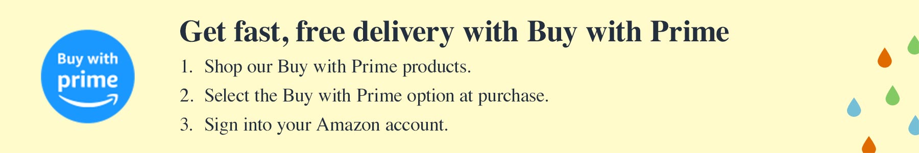 Get fast, free delivery with Buy with Prime. 1) Shop our Buy with Prime products. 2) Select the Buy with Prime option at purchase. 3) Sign into your Amazon account.