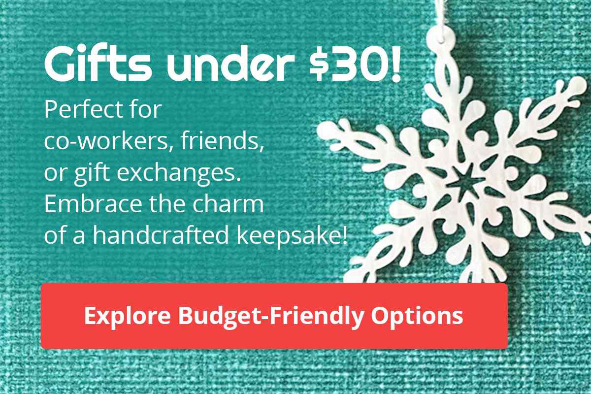 Gifts under $30! Perfect for co-workers, friends or gift exchanges. Embrace the charm of a handcrafted keepsake! Explore Budget-Friendly Options.