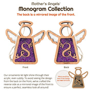 Handcrafted glittery purple initial S ornament from the Mother’s Angels® Monogram Collection, showcasing a mirrored design on front and back for a seamless look. Reads: Mother's Angels Monogram Collection. The back is a mirrored image of the front. Our ornaments let light shine through their acrylic, even subtly. To avoid seeing the design from the back on the front, we've crafted teh reverse side as a mirroed image of the front to ensure a perfect, seamless look all around! 