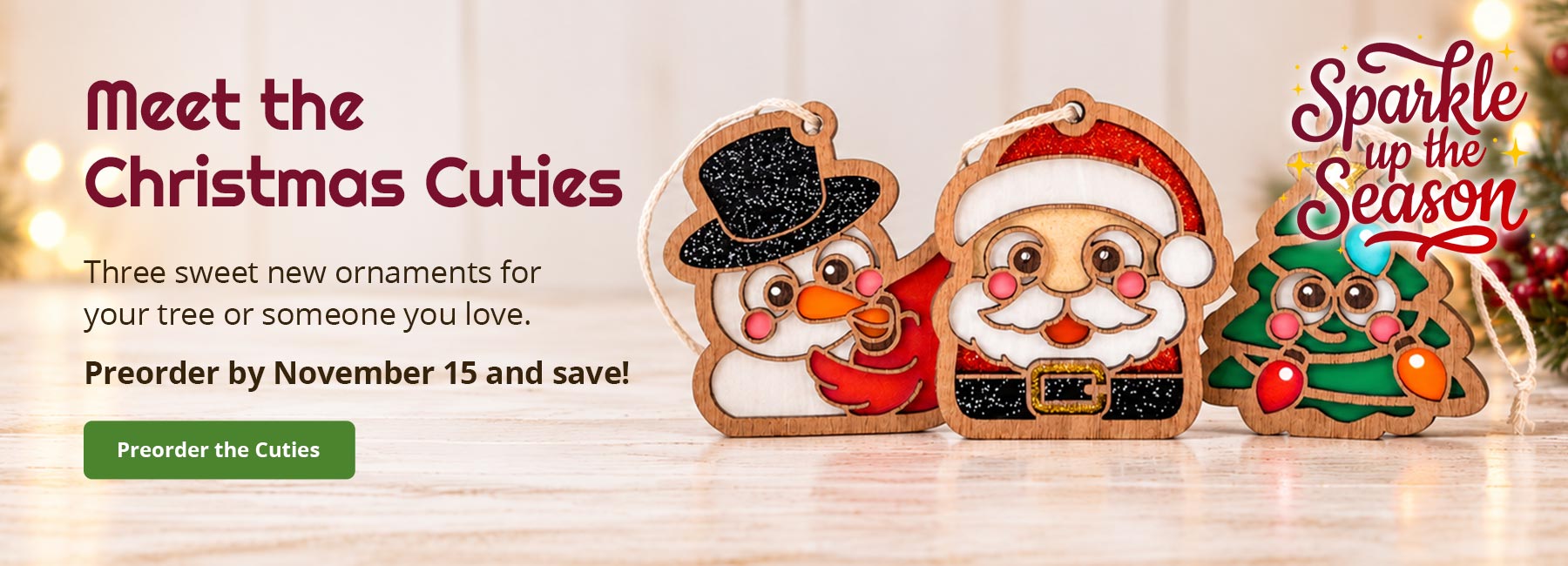 Meet the Christmas Cuties. Three sweet new ornaments for your tree or someone you love. Preorder by November 15 and save! Preorder the Cuties. Sparkle up the Season. Snowman with cardinal, Santa, and Christmas tree ornaments inspired by stained glass.