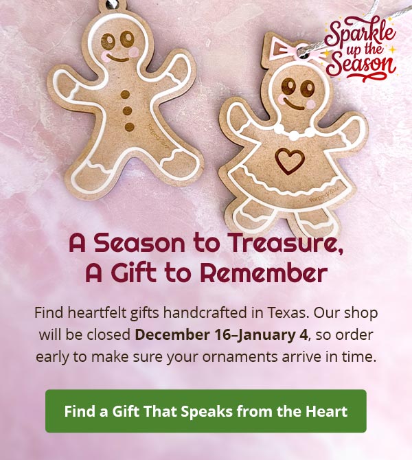 Two gingerbread-themed ornaments on a pink background. Text reads: A Season to Treasure, A Gift to Remember. Find heartfelt gifts handcrafted in Texas. Our shop will be closed December 16 - January 4, so order early to make sure your ornaments arrive in time. Find a Gift That Speaks from the Hart. Logo lockup reads: Sparkle up the Season